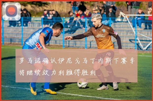 罗马诺确认伊尼戈马丁内斯下赛季将继续效力利雅得胜利